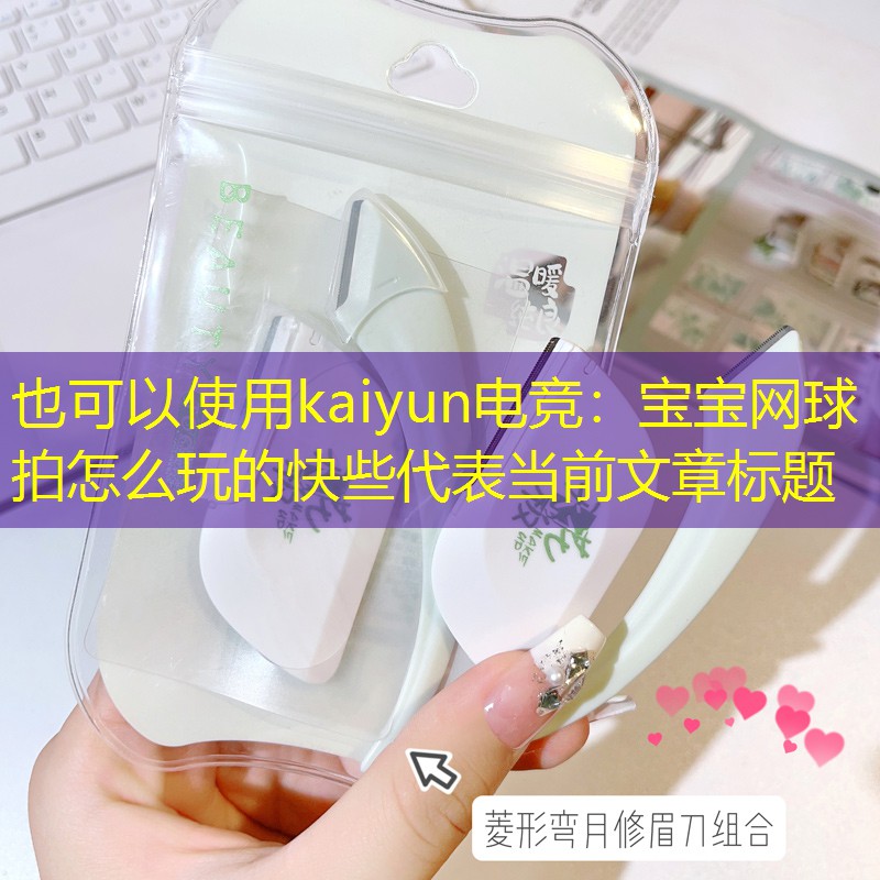 kaiyun电竞：宝宝网球拍怎么玩的快些